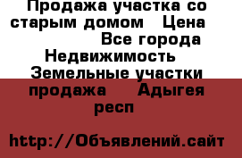 Продажа участка со старым домом › Цена ­ 2 000 000 - Все города Недвижимость » Земельные участки продажа   . Адыгея респ.